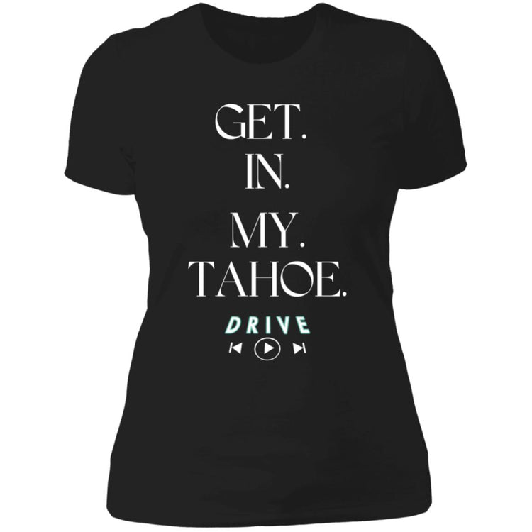 GET. IN. MY. TAHOE.  Ladies' Boyfriend T-Shirt