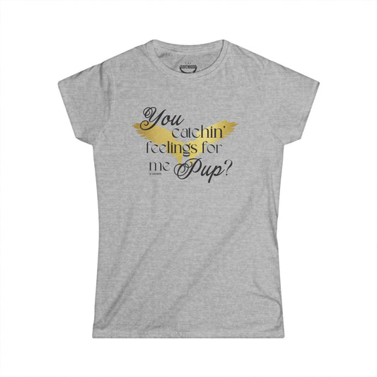 You Catchin' Feelings For Me Pup? Women's Softstyle Tee