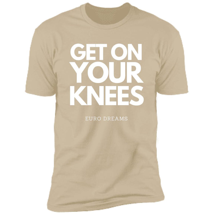 Get on your knees/Euro Dreams Premium Short Sleeve T-Shirt