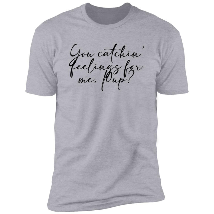 You Catchin' feeling for me, Pup? Premium Short Sleeve T-Shirt